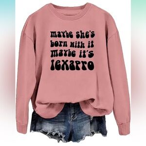Pink Crewneck: “Maybe She’s Born with it, Maybe it’s Lexapro”